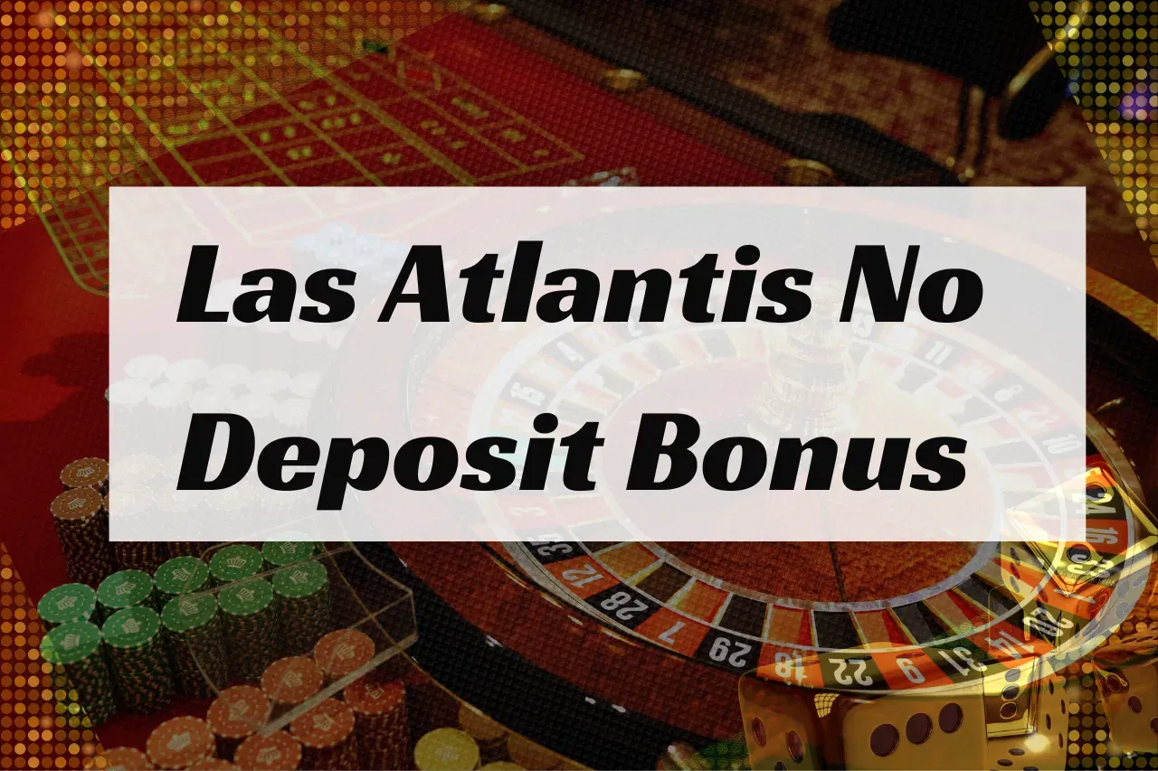 Las Atlantis No Deposit Bonus (Updated List 2024)