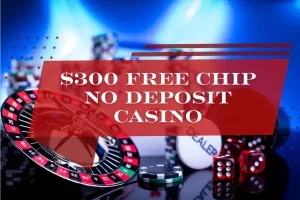 $300 Free Chip No Deposit Casino: Exclusive Bonuses At No Deposit Bonus Casino