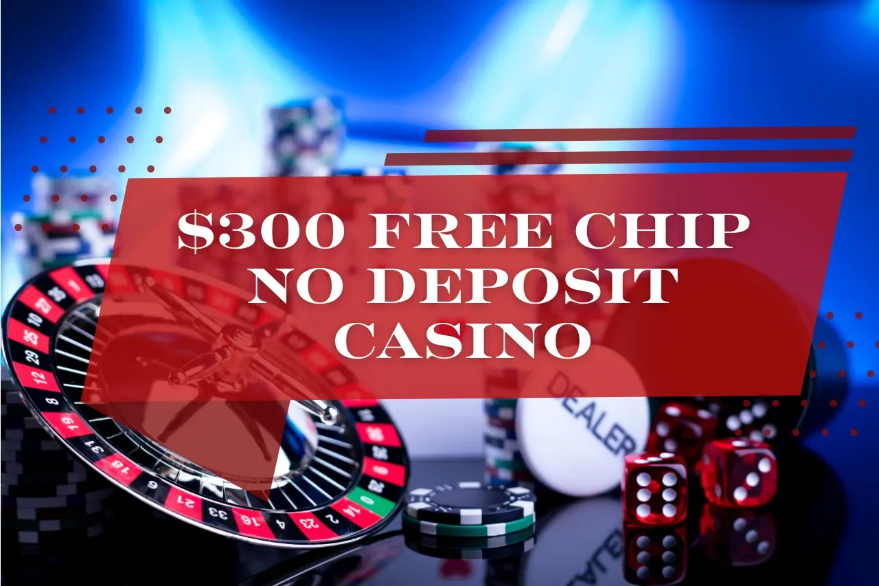 $300 Free Chip No Deposit Casino: Exclusive Bonuses At No Deposit Bonus Casino