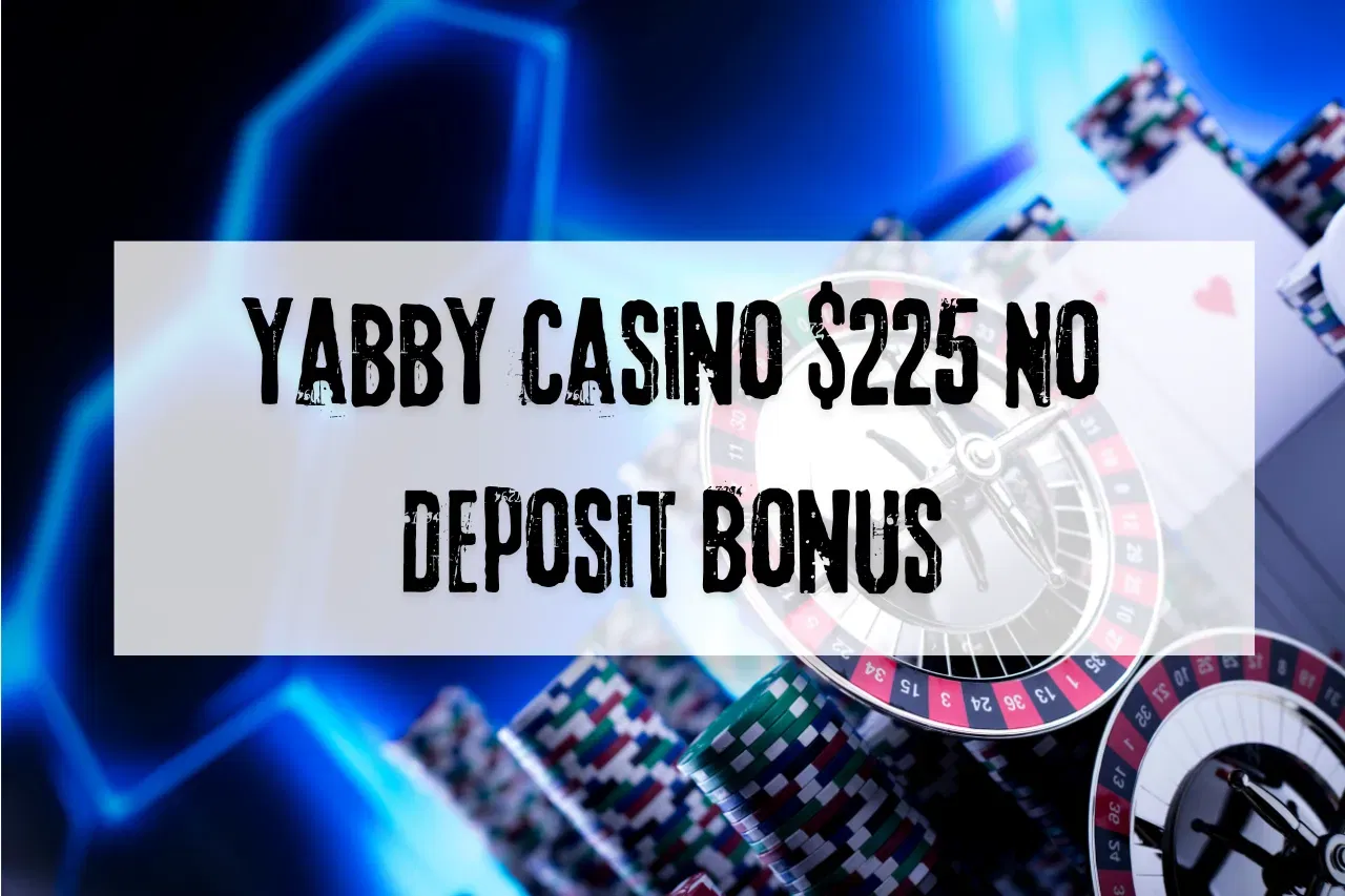 Yabby Casino $225 No Deposit Bonus: Win Unlimited No Deposit Bonus